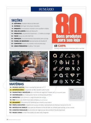 28 WWW.MUSICAEMERCADO.COM.BR
SUMÁRIO
MATÉRIAS
46 MUNDO DIGITAL O que a sua loja faz para ser a nº 1?O que a sua loja faz para ser a nº 1?
52 INTERNACIONAL52 INTERNACIONAL A expansão da BC Speakers pelo mundoA expansão da BC Speakers pelo mundo
56 MARKETING E NEGÓCIOS Vai a uma feira de negócios? Prepare-se!, por Alessandro Saade
59 DISTRIBUIÇÃO As mudanças de marcas na temporada pré-feira
64 IMPOSTOS Como diminuir a carga tributária da sua loja
94 PDV Deixe o seu cliente louco para comprar, por Luiz Sacoman
9898 BRANDING A ferramenta de marketing que constrói a sua marcaA ferramenta de marketing que constrói a sua marca
102 PERFIL EXECUTIVO A trajetória de sucesso de Beto, representante de diversas marcas no RJ e ES
106 NEGÓCIO DE VAREJO Dicas para ser eficiente na hora de fazer as compras para sua loja, por Neno Andrade
110 EVENTOS PARALELOS Os encontros de negócios que vão acontecer fora da Expomusic
112 MUSIC CHINA A maior feira asiática do setor está chegando
68 CAPA
Conheça os 80 produtos essenciais para a sua loja!
SEÇÕES
30 EDITORIAL Parabéns Música  Mercado!
36 ÚLTIMAS Behringer terá preços reduzidos
44 ENQUETE Fornecedores mostram como auxiliam o lojista
108 VIDA DE LOJISTA Mania de Música/RJ
114 PRODUTOS Lançamentos Expomusic + O melhor do design
122 TESTE Ibanez Gio GRG 250P WH
124 SERVIÇOS Os acontecimentos importantes para sua loja
128 PAINEL DE NEGÓCIOS Representantes de Brasília-DF
129 CONTATOS Nossos anunciantes você encontra aqui
130 CINCO PERGUNTAS Encalhou? Tem jeito!
Errata
Na edição 49, pág. 30, nota “Para não
manchar os instrumentos”, o suporte
da Ask não é inteiramente fabricado
em silicone. Apenas a parte que entra
em contato com o instrumeno, leva o
material. Já na pág. 34, a foto da guitarra
Washburn não é a do modelo descrito
na nota (WM24B), mas sim do X50B.
68 CAPA
Produção de componentes da BC:
preocupação com a qualidade
mm50_indice.indd 28 06/09/2010 17:56:55
 