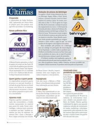 36 WWW.MUSICAEMERCADO.COM.BR
Preparada
A importadora da Audio Technica,
AMI, capitaneada por Otavio Brito,
se prepara para uma posição mais
agressiva nas vendas e no marketing.
Novas palhetas Rico
AMusicalExpressapresentou,nodia5
de agosto, em evento em São Paulo, SP,
a nova linha de palhetas para clarinete
da Rico, Reserve Classic. Está disponí-
vel nas numerações 2.0 a 4.5, incluindo
nº3.5+e4.5+.Assistaaovídeodoeven-
to:http://tinyurl.com/ricoreserve
Quem ganha e quem perde
As importadoras prometem guerra
de preços no mercado brasileiro. A
entrada do grupo Harman no Brasil
trouxe nova forma de as empresas
internacionais encararem o merca-
do. Lojistas, preparem-se para assis-
tir a uma batalha!
Aparece mais
Disposta a ganhar a atenção e o co-
ração dos consumidores, a Condor
investiu maciçamente em material
para ponto de venda. Foram mini-
catálogos e adesivos para aumentar
a exposição nas lojas. Também au-
mentou sua lista de endorsees. Os
músicos Don e Juan e Henrique e
Ruan, duplas sertanejas dos Estados
de Minas Gerais e Brasília, respecti-
vamente, terão suas imagens asso-
ciadas à empresa e a seus produtos.
Repaginada
Com sites novos, a Meteoro, a Pride
MusiceaIzzoMusicalestãoprovendo
mais informações aos seus clientes.
Come quieto
A Odery está comemorando as ven-
dasdaSériePrivilege.Asbateriasvêm
conquistando consumidores que de-
sejam ter uma Odery hand made.
Anunciado novo
presidente da Fender
O executivo
Larry Thomas
foi escolhido
para substi-
tuir Bill Men-
dello como
presidente e
CEO da Fen-
der Corpora-
tion a partir de janeiro de 2011.
Com experiência de 40 anos na
indústria de instrumentos musi-
cais, e desde o ano passado conse-
lheiro da Fender, Thomas ganhou
visibilidade há alguns anos quando
implantou métodos de treinamento
de vendas, marketing e estratégias
responsáveis pela expansão de uma
das maiores lojas norte-americanas
do setor, a Guitar Center, da qual foi
CEO durante oito anos.
Redução de preços da Behringer
Em agosto, o Music Group, detentora das mar-
cas Behringer, Bugera, Midas e Klark Teknik,
realizou o primeiro Encontro Anual de Distri-
buidores da América Latina. No evento, ocor-
rido entre os dias 17 e 20 de agosto em Angra
dos Reis, RJ, foi anunciada a redução de preços
dos equipamentos da marca. A informação foi
fornecidapelodonoediretordaProShows,dis-
tribuidoraexclusivadaBehringernoBrasil,Vla-
dimir de Souza: “Revisaremos nossas margens
afimdediminuirospreços,queserãomaisbai-
xos depois de setembro. Nossa filosofia: quere-
mos vender grandes quantidades por margens
menores e assim mudar a regra do jogo”. No evento
tambémfoidivulgadoonovologodamarca(foto).
Mais novidades: pela primeira vez a Behringer
tem um catálogo em português. Ele estará disponí-
vel na Expomusic e contém todos os produtos que a
ProShowsirádistribuirdamarcanoPaís.Outraação
com os produtos da marca, são os mais 20 seminá-
riosprevistosparacomeçarapartirdenovembro.
A ProShows também está ampliando a gama de
instrumentosdeumadesuasmarcaspróprias,aBen-
son. Além de guitarras, baixos, violões e baterias, irá trazer acordeão, sax,
trompeteeflautatransversal.OsprodutosserãolançadosnaExpomusic.
son. Além de guitarras, baixos, violões e baterias, irá trazer acordeão, sax,
presidente da Fender
tion a partir de janeiro de 2011.
ultimas50.indd 36 04/09/2010 20:03:33
 