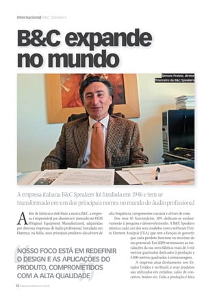 52 WWW.MUSICAEMERCADO.COM.BR
Internacional BC Speakers
AempresaitalianaBCSpeakersfoifundadaem1946etemse
transformadoemumdosprincipaisnomesnomundodoáudioprofissional
Além de fabricar e distribuir a marca BC, a empre-
saéresponsávelporabasteceromercadoem OEM
(Original Equipment Manufacturer), adquiridas
por diversas empresas de áudio profissional. Instalada em
Florença, na Itália, seus principais produtos são drivers de
alta frequência, componentes coaxiais e drivers de cone.
Dos seus 85 funcionários, 10% dedicam-se exclusi-
vamente à pesquisa e desenvolvimento. A BC Speakers
otimiza cada um dos seus modelos com o software Fini-
te Element Analysis (FEA), que tem a função de garantir
que cada produto funcione no máximo do
seu potencial. Em 2009 terminaram as ins-
talações da sua nova fábrica: mais de 5 mil
metros quadrados dedicados à produção e
3.800 metros quadrados à armazenagem.
A empresa atua diretamente nos Es-
tados Unidos e no Brasil, e seus produtos
são utilizados em estádios, salas de con-
certos, boates etc. Toda a produção é feita
BCexpande
nomundo
NOSSO FOCO ESTÁ EM REDEFINIR
O DESIGN E AS APLICAÇÕES DO
PRODUTO, COMPROMETIDOS
COM A ALTA QUALIDADE
Simone Pratesi, diretor
financeiro da BC Speakers
mm50_internacional.indd 52 03/09/2010 22:20:01
 