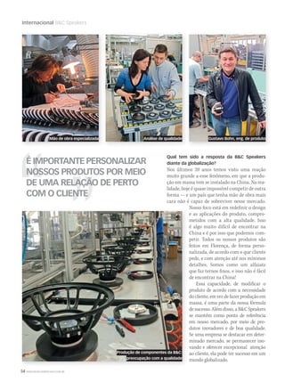 54 WWW.MUSICAEMERCADO.COM.BR
Internacional BC Speakers
É IMPORTANTE PERSONALIZAR
NOSSOS PRODUTOS POR MEIO
DE UMA RELAÇÃO DE PERTO
COM O CLIENTE
Análise de qualidade Gustavo Bohn, eng. de produtoMão de obra especializada
Qual tem sido a resposta da BC Speakers
diante da globalização?
Nos últimos 20 anos temos visto uma reação
muito grande a esse fenômeno, em que a produ-
ção em massa tem se instalado na China. Na rea-
lidade, hoje é quase impossível competir de outra
forma — e um país que tenha mão de obra mais
cara não é capaz de sobreviver nesse mercado.
Nosso foco está em redefinir o design
e as aplicações do produto, compro-
metidos com a alta qualidade. Isso
é algo muito difícil de encontrar na
China e é por isso que podemos com-
petir. Todos os nossos produtos são
feitos em Florença, de forma perso-
nalizada, de acordo com o que cliente
pede, e com atenção até nos mínimos
detalhes. Somos como um alfaiate
que faz ternos finos, e isso não é fácil
de encontrar na China!
Essa capacidade, de modificar o
produto de acordo com a necessidade
docliente,emvezdefazerproduçãoem
massa, é uma parte da nossa fórmula
de sucesso. Além disso, a BC Speakers
se mantém como ponto de referência
em nosso mercado, por meio de pro-
dutos inovadores e de boa qualidade.
Se uma empresa se destacar em deter-
minado mercado, se permanecer ino-
vando e oferecer excepcional atenção
ao cliente, ela pode ter sucesso em um
mundo globalizado.
Produção de componentes da BC:
preocupação com a qualidade
mm50_internacional.indd 54 03/09/2010 22:20:29
 