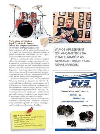 WWW.MUSICAEMERCADO.COM.BR 61
Mercado Distribuição
Prime Music vai distribuir
Regal Tip e Premier Drums
Cada vez mais a empresa se especializa
em marcas de baterias e seus acessórios
No início de agosto, a Prime Music oficializou a distribui-
ção da Regal Tip e Premier Drums  Percussion no País. A
apresentação oficial vai acontecer em São Paulo, capital,
dia 23 de setembro, na Conferência Prime 2010.
Destinado a um grupo de lojistas convidados e a alguns
músicos, o evento contará com a presença de executivos in-
ternacionais da Meinl, marca já distribuída pela empresa, e
da Premier Inglaterra. “Estamos extremamente contentes
com nossos parceiros e esperamos desenvolver um trabalho
dirigidoecom competência,criandouma tradição junto aos
músicos, sendo que quando os mesmos pensarem em per-
cussãopossampensaremPrimeenossosparceiros”,enfatiza
WalterBondioli,gerentedemarketingdaempresa.
Bondioli informa que trará toda a linha de produtos da
Premier: “As baterias, que atualmente são oito séries di-
ferentes, a linha de produtos para bandas marciais, que é
reconhecida como uma das melhores do mundo, os instru-
mentos sinfônicos e instrumentos para orquestra”, destaca.
E também reforça a importância da marca Regal Tip: “Tive-
mosahonradeiniciarumtrabalhojuntoaumadasmarcas
mais tradicionais no mercado americano quando trata-se
de baquetas e acessórios para bateria e percussão”.
Além de comercializar seus próprios produtos e distri-
buir a Meinl Cymbals e Ahead, a Prime levará para a Con-
ferência Prime 2010 os produtos de suas duas novas aquisi-
ções: Premier Drums  Percussion e Regal Tip.
Raio X: Prime MusicRaio X: Prime Music
Marcas: Regal Tip, Premier Drums  Percussion,
Ahead Drumsticks, Meinl e Prime
Contato: (43) 3324-4405
Site: www.primemusic.com.br
Para saber mais: http://tiny.cc/primeregaltip
VAMOS APRESENTAR
OS LANÇAMENTOS DA
PRIME E TAMBÉM AS
NOVIDADES DAS NOSSAS
NOVAS MARCAS
Silvio Tonelli, Prime Music
em marcas de baterias e seus acessórios
VAMOS APRESENTARVAMOS APRESENTAR
mm50_distribuicao_tagima.indd 61 06/09/2010 17:36:20
 
