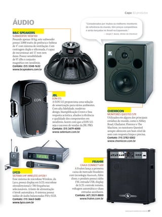 WWW.MUSICAEMERCADO.COM.BR 69
Capa 80 produtos
ÁUDIO
BC SPEAKERS
SUBWOOFER 18SW100
Pesando apenas 10 kg, este subwoofer
possui 3.000 watts de potência e bobina
de 4” com sistema de ventilação. Com
centragem dupla e siliconada, é capaz
de excursionar até 57 mm sem
dano. Possui sensibilidade
de 97 dBs e conjunto
magnético em neodímio.
Contato: (51) 3348-1632
www.bcspeakers.com.br
CHEMICON
MONITORES QUESTED S7R
Utilizados em alguns dos principais
estúdios do mundo, como o Abbey
Road, Gladiator, Florence e The
Machine, os monitores Quested
sempre oferecem um bom nível de
som com resposta limpa e precisa.
Contato: (11) 3782-5002
www.chemicon.com.br
FRAHM
CAIXA CONNECT 600
A Frahm lança a primeira
caixa do mercado brasileiro
com tecnologia bluetooth. Além
disso, o produto possui rádio
FM, entrada USB, display
de LCD, controle remoto,
voltagem automática e duas
entradas auxiliares.
Contato: (47) 3531-8800
www.frahm.com.br
JBL
EON 515
A EON 515 proporciona uma solução
de sonorização para vários ambientes.
Com alta fidelidade, moderno
design, biamplificação Crown e boa
resposta acústica, aliados à eficiência
e qualidade dos componentes em
neodímio, fazem com que a EON 515
seja o sucesso de vendas da JBL PRO.
Contato: (51) 3479-4000
www.selenium.com.br
Pesando apenas 10 kg, este subwoofer
possui 3.000 watts de potência e bobina
de 4” com sistema de ventilação. Com
centragem dupla e siliconada, é capaz
de excursionar até 57 mm sem
possui 3.000 watts de potência e bobina
de 4” com sistema de ventilação. Com
centragem dupla e siliconada, é capaz
de excursionar até 57 mm sem
“Considerados por muitos os melhores monitores
de referência do mundo, têm preços competitivos
e serão lançados no Brasil na Expomusic.”
— Sergio F. Bueno, diretor da Chemicon
LYCO
SISTEMA UHF WIRELESS UH128.1
Esse sistema de microfone Wireless, da
Lyco, possui display em LCD, microfone
omnidirecional e 700 frequências
selecionáveis. A fonte de alimentação
é bivolt automática. O sistema possui
saídas de áudio balanceadas P10 e XLR.
Contato: (11) 3663-5680
www.lyco.com.br
mm50_capa_50produtos.indd 69 06/09/2010 18:04:11
 