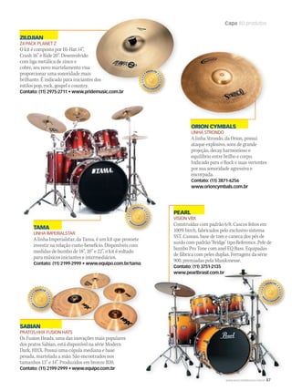 WWW.MUSICAEMERCADO.COM.BR 87
Capa 80 produtos
ORION CYMBALS
LINHA STRONDO
A linha Strondo, da Orion, possui
ataque explosivo, sons de grande
projeção, decay harmonioso e
equilíbrio entre brilho e corpo.
Indicado para o Rock e suas vertentes
por sua sonoridade agressiva e
encorpada.
Contato: (11) 3871-6256
www.orioncymbals.com.br
ZILDJIAN
Z4 PACK PLANET Z
O kit é composto por Hi-Hat 14”,
Crash 16” e Ride 20”. Desenvolvido
com liga metálica de zinco e
cobre, seu novo martelamento visa
proporcionar uma sonoridade mais
brilhante. É indicado para iniciantes dos
estilos pop, rock, gospel e country.
Contato: (11) 2975-2711 • www.pridemusic.com.br
TAMA
LINHA IMPERIALSTAR
A linha Imperialstar, da Tama, é um kit que promete
investir na relação custo-benefício. Disponíveis com
medidas de bumbo de 18”, 20” e 22”, o kit é voltado
para músicos iniciantes e intermediários.
Contato: (11) 2199-2999 • www.equipo.com.br/tama
SABIAN
PRATOS HHX FUSION HATS
Os Fusion Heads, uma das inovações mais populares
dos pratos Sabian, está disponível na série Modern
Dark, HHX. Possui uma cúpula mediana e base
pesada, martelada a mão. São encontrados nos
tamanhos 13” e 14”. Produzidos em bronze B20.
Contato: (11) 2199-2999 • www.equipo.com.br
PEARL
VISION VBX
Construídas com padrão 6/8. Cascos feitos em
100% birch, fabricados pelo exclusivo sistema
SST. Canoas, base de tom e caneca dos pés de
surdo com padrão ‘Bridge’ tipo Reference. Pele de
bumbo Pro Tone com anel EQ Bass. Equipadas
de fábrica com peles duplas. Ferragens da série
900, premiadas pela Musikmesse.
Contato: (11) 3751-2135
www.pearlbrasil.com.br
brilhante. É indicado para iniciantes dosbrilhante. É indicado para iniciantes dos
WWW.MUSICAEMERCADO.COM.BR 87
Contato: (11) 3751-2135
87
www.pearlbrasil.com.br
PEARL
mm50_capa_50produtos.indd 87 04/09/2010 11:32:29
 