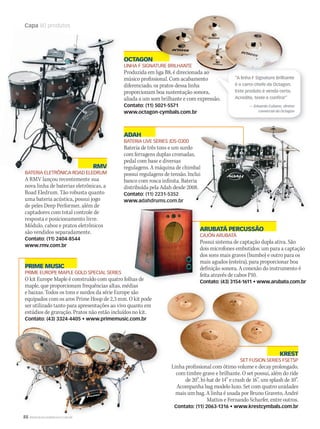 88 WWW.MUSICAEMERCADO.COM.BR
Capa 80 produtos
RMV
BATERIA ELETRÔNICA ROAD ELEDRUM
A RMV lançou recentemente sua
nova linha de baterias eletrônicas, a
Road Eledrum. Tão robusta quanto
uma bateria acústica, possui jogo
de peles Deep Performer, além de
captadores com total controle de
resposta e posicionamento livre.
Módulo, cabos e pratos eletrônicos
são vendidos separadamente.
Contato: (11) 2404-8544
www.rmv.com.br
OCTAGON
LINHA F SIGNATURE BRILHANTE
Produzida em liga B8, é direcionada ao
músico profissional. Com acabamento
diferenciado, os pratos dessa linha
proporcionam boa sustentação sonora,
aliada a um som brilhante e com expressão.
Contato: (11) 5021-5571
www.octagon-cymbals.com.br
ADAH
BATERIA LIVE SERIES JDS-0300
Bateria de três tons e um surdo
com ferragens duplas cromadas,
pedal com base e diversas
regulagens. A máquina de chimbal
possui regulagens de tensão. Inclui
banco com rosca infinita. Bateria
distribuída pela Adah desde 2008.
Contato: (11) 2231-5352
www.adahdrums.com.br
KREST
SET FUSION SERIES FSETSP
Linha profissional com ótimo volume e decay prolongado,
com timbre grave e brilhante. O set possui, além do ride
de 20”, hi-hat de 14” e crash de 16”, um splash de 10”.
Acompanha bag modelo luxo. Set com quatro unidades
mais um bag. A linha é usada por Bruno Graveto, André
Mattos e Fernando Scharfer, entre outros.
Contato: (11) 2063-1316 • www.krestcymbals.com.br
RMVRMV
BATERIA ELETRÔNICA ROAD ELEDRUMBATERIA ELETRÔNICA ROAD ELEDRUM
Capa
A RMV lançou recentemente sua
RMVRMV
BATERIA ELETRÔNICA ROAD ELEDRUM
com ferragens duplas cromadas,
regulagens. A máquina de chimbal
possui regulagens de tensão. Inclui
banco com rosca infinita. Bateria
distribuída pela Adah desde 2008.
88 WWW.MUSICAEMERCADO.COM.BR
SET FUSION SERIES FSETSP
Linha profissional com ótimo volume e decay prolongado,
SET FUSION SERIES FSETSP
LINHA F SIGNATURE BRILHANTE
Produzida em liga B8, é direcionada ao
músico profissional. Com acabamento
PRIME MUSIC
PRIME EUROPE MAPLE GOLD SPECIAL SERIES
O kit Europe Maple é construído com quatro folhas de
maple, que proporcionam frequências altas, médias
e baixas. Todos os tons e surdos da série Europe são
equipados com os aros Prime Hoop de 2,3 mm. O kit pode
ser utilizado tanto para apresentações ao vivo quanto em
estúdios de gravação. Pratos não estão incluídos no kit.
Contato: (43) 3324-4405 • www.primemusic.com.br
aliada a um som brilhante e com expressão.
“A linha F Signature Brilhante
é o carro-chefe da Octagon.
Este produto é venda certa.
Acredite, teste e confira!”
— Eduardo Cubano, diretor
comercial da Octagon
O kit Europe Maple é construído com quatro folhas de
maple, que proporcionam frequências altas, médias
ARUBATÁ PERCUSSÃO
CAJÓN ARUBATÁ
Possui sistema de captação dupla ativa. São
dois microfones embutidos: um para a captação
dos sons mais graves (bumbo) e outro para os
mais agudos (esteira), para proporcionar boa
definição sonora. A conexão do instrumento é
feita através de cabos P10.
Contato: (43) 3154-1611 • www.arubata.com.br
C
M
Y
CM
MY
CY
CMY
K
mm50_capa_50produtos.indd 88 04/09/2010 11:33:09
 