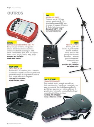 90 WWW.MUSICAEMERCADO.COM.BR
Capa 80 produtos
DEVAL
GERADOR DE EFEITOS PORTÁTIL NUX - PG1
Possui afinador cromático para guitarra
e baixo, além de metrônomo com ritmos
selecionáveis. Entrada auxiliar para MP3;
emula amplificadores clean, blues, rock e possui
efeitos chorus, flanger, tremolo, delay, reverb.
Contato: (11) 2451-8699
www.deval.com.br
IRON CASE
CASES LINHA BLACK
Na linha Black o case é todo preto — a fórmica,
os acessórios e o perfil. Os cases são produzidos
para todos os tipos de equipamentos, desde os
mais simples até os mais complexos.
Contato: (11) 2068-3066
www.ironcase.com.br
OUTROS
DEVALDEVAL
GERADOR DE EFEITOS PORTÁTIL NUX - PG1
SKP
SISTEMA UHF-2000G
O sistema sem fio UHF para
guitarra possui controle PLL e
sintonizador de canal UHF com
16 canais. Alcança até 100 metros
de distância do transmissor.
Contato: (11) 2795-4190
www.someco.com.br
SOLID SOUND
SEMICASE PARA VIOLÃO
Este semicase oferece proteção necessária ao
instrumento, porém é mais leve se comparado a um
case convencional. A proteção é assegurada pelo
perfil de aço que contorna e reforça as laterais. O
produto absorve impactos casuais, é fácil de limpar
e possui características térmicas.
Contato: (49) 3596-2521
www.solidsound.com.br
IBOX
PEDESTAL SM.MAX
Pedestal girafa com
sistema de gatilho rápido
para um microfone.
Visual inovador com
peças plásticas de alta
resistência. Compacto
quando desmontado.
Acompanha capa
protetora.
Contato: (14) 3366-6355
www.ibox.ind.br
mm50_capa_50produtos.indd 90 06/09/2010 18:11:41
 
