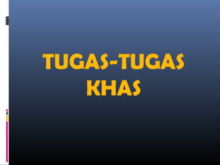 TUGAS-TUGAS
KHAS

 