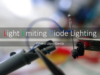 Light Emiting Diode
      Lighting
     Eduard López García
 