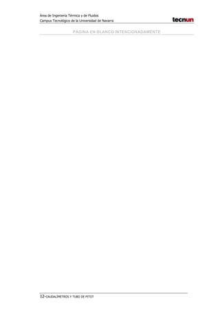 Área de Ingeniería Térmica y de Fluidos
Campus Tecnológico de la Universidad de Navarra
12-CAUDALÍMETROS Y TUBO DE PITOT
PÁGINA EN BLANCO INTENCIONADAMENTE
 