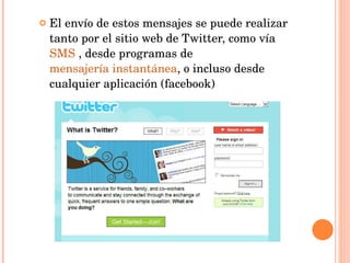 El envío de estos mensajes se puede realizar tanto por el sitio web de Twitter, como vía  SMS  , desde programas de  mensajería instantánea , o incluso desde cualquier aplicación (facebook) 