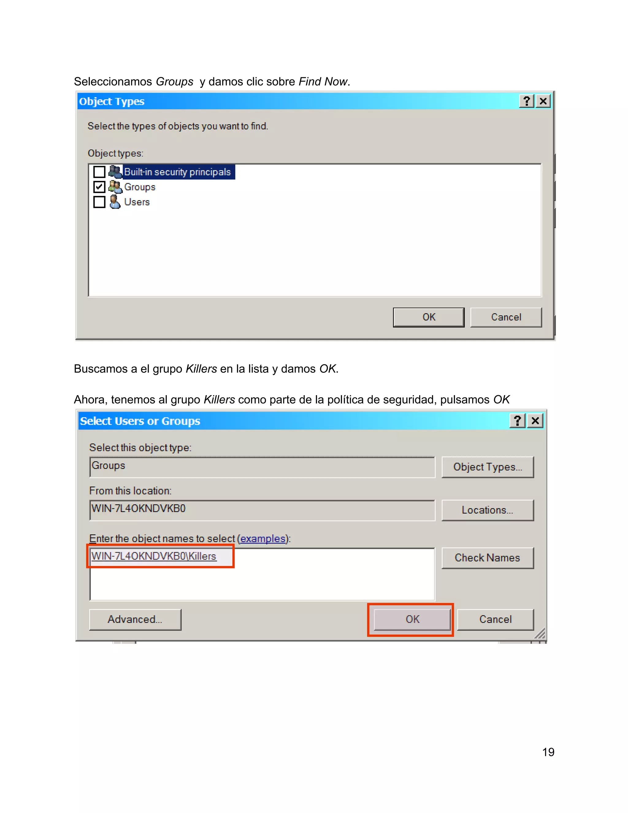 Seleccionamos Groups  y damos clic sobre Find Now.

Buscamos a el grupo Killers en la lista y damos OK.
Ahora, tenemos al grupo Killers como parte de la política de seguridad, pulsamos OK

19

 