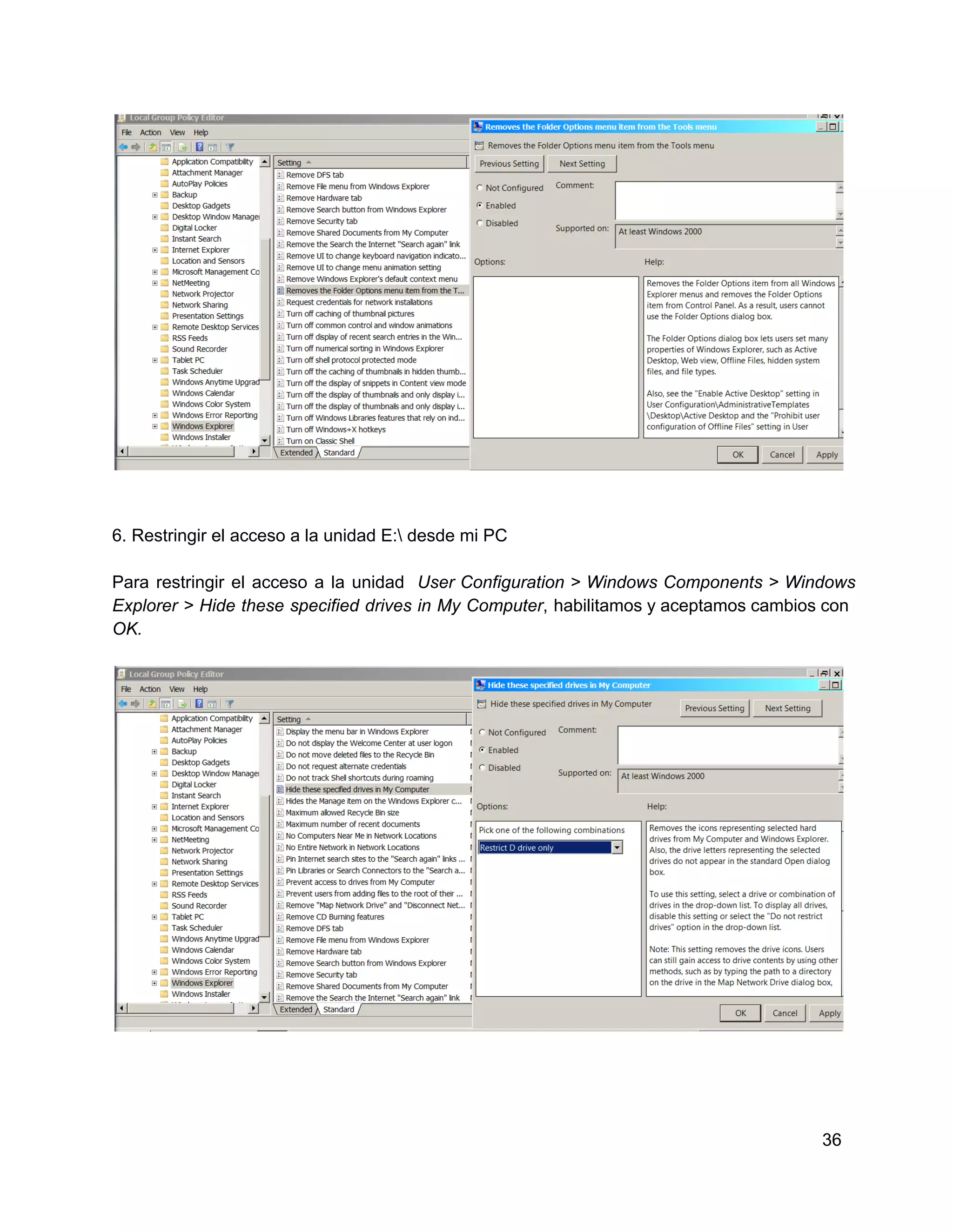 6. Restringir el acceso a la unidad E: desde mi PC
Para  restringir  el  acceso  a  la  unidad  User  Configuration  >  Windows  Components  > Windows
Explorer  > Hide  these  specified  drives  in  My  Computer,  habilitamos y aceptamos cambios con
OK.

36

 