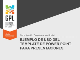 Ejemplo de uso del template de powerpoint para presentaciones Coordinación Comunicación Social 