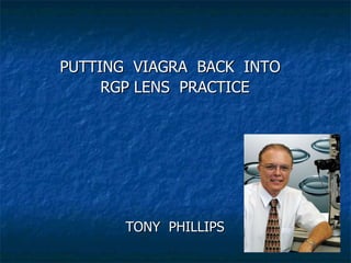 PUTTING  VIAGRA  BACK  INTO  RGP LENS  PRACTICE TONY  PHILLIPS 
