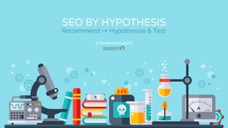 SEO BY HYPOTHESIS
Recommend → Hypothesise & Test
@TomAnthonySEO
 