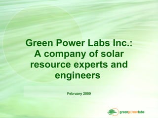 Green Power Labs Inc.:
  A company of solar
 resource experts and
      engineers
        February 2009
 