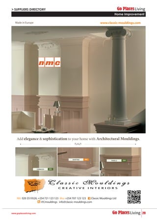 www.classic-mouldings.comMade in Europe
Nbi. 020 3519526,+254 721 123 123 Msa.+254 707 123 123 Classic Mouldings Ltd
@Cmouldings info@classic-mouldings.com
C R E A T I V E I N T E R I O R S
Add elegance & sophistication to your home with Architectural Mouldings.
29www.goplacesliving.com
Home Improvement
 