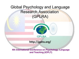 Global Psychology and Language
Research Association
(GPLRA)
4th International Conference on Psychology, Language
and Teaching (ICPLT)
http://gplra.org/
 