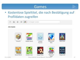 Games
• Kostenlose Spieltitel, die nach Bestätigung auf
  Profildaten zugreifen




21.11.2011      Steve Hoferick, Florian Muesch, Tino Eckert   17
 