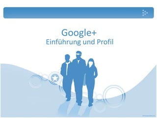 Google+
Einführung und Profil
 