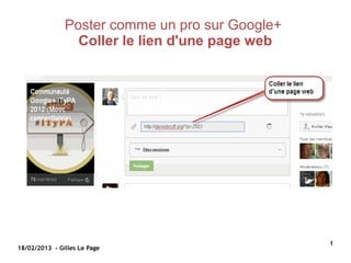 Poster comme un pro sur Google+
                 Coller le lien d'une page web




                                                 1
18/02/2013 - Gilles Le Page
 