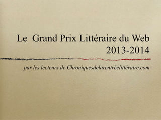 Le Grand Prix Littéraire du Web
2013-2014
par les lecteurs de Chroniquesdelarentréelittéraire.com
 