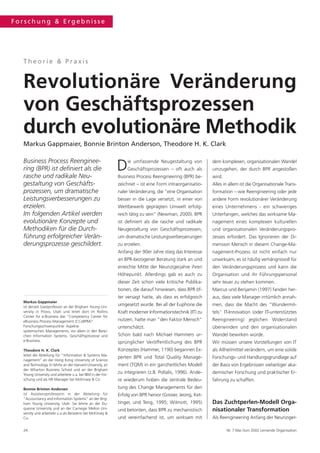 Forschung & Ergebnisse




  Theorie & Praxis


  Revolutionäre Veränderung
  von Geschäftsprozessen
  durch evolutionäre Methodik
  Markus Gappmaier, Bonnie Brinton Anderson, Theodore H. K. Clark

  Business Process Reenginee-
  ring (BPR) ist definiert als die
  rasche und radikale Neu-
                                                            D   ie umfassende Neugestaltung von
                                                                Geschäftsprozessen – oft auch als
                                                            Business Process Reengineering (BPR) be-
                                                                                                          dem komplexen, organisationalen Wandel
                                                                                                          umzugehen, der durch BPR angestoßen
                                                                                                          wird.
  gestaltung von Geschäfts-                                 zeichnet – ist eine Form intraorganisatio-    Alles in allem ist die Organisationale Trans-
  prozessen, um dramatische                                 naler Veränderung, die "eine Organisation     formation – wie Reengineering oder jede
  Leistungsverbesserungen zu                                besser in die Lage versetzt, in einer von     andere Form revolutionärer Veränderung
  erzielen.                                                 Wettbewerb geprägten Umwelt erfolg-           eines Unternehmens - ein schwieriges
  Im folgenden Artikel werden                               reich tätig zu sein” (Newman, 2000). BPR      Unterfangen, welches das wirksame Ma-
  evolutionäre Konzepte und                                 ist definiert als die rasche und radikale     nagement eines komplexen kulturellen
  Methodiken für die Durch-                                 Neugestaltung von Geschäftsprozessen,         und organisationalen Veränderungspro-
  führung erfolgreicher Verän-                              um dramatische Leistungsverbesserungen        zesses erfordert. Das Ignorieren der Di-
  derungsprozesse geschildert.                              zu erzielen.                                  mension Mensch in diesem Change-Ma-
                                                            Anfang der 90er Jahre stieg das Interesse     nagement-Prozess ist nicht einfach nur
                                                            an BPR-bezogener Beratung stark an und        unwirksam, es ist häufig verhängnisvoll für
                                                            erreichte Mitte der Neunzigerjahre ihren      den Veränderungsprozess und kann die
                                                            Höhepunkt. Allerdings gab es auch zu          Organisation und ihr Führungspersonal
                                                            dieser Zeit schon viele kritische Publika-    sehr teuer zu stehen kommen.
                                                            tionen, die darauf hinwiesen, dass BPR öf-    Marcus und Benjamin (1997) fanden her-
                                                            ter versagt hatte, als dass es erfolgreich    aus, dass viele Manager irrtümlich annah-
  Markus Gappmaier
  ist derzeit Gastprofessor an der Brigham Young Uni-
                                                            umgesetzt wurde. Bei all der Euphorie die     men, dass die Macht des "Wundermit-
  versity in Provo, Utah und leitet dort im Rollins         Kraft moderner Informationstechnik (IT) zu    tels" IT-Innovation (oder IT-unterstütztes
  Center for e-Business das "Competency Center for
  eBusiness Process Management (CCeBPM)".                   nutzen, hatte man "den Faktor Mensch"         Reengineering) jeglichen Widerstand
  Forschungsschwerpunkte: Aspekte                           unterschätzt.                                 überwinden und den organisationalen
  systemischen Managements, vor allem in den Berei-
  chen Information Systems, Geschäftsprozesse und           Schon bald nach Michael Hammers ur-           Wandel bewirken würde.
  e-Business.                                               sprünglicher Veröffentlichung des BPR         Wir müssen unsere Vorstellungen von IT
  Theodore H. K. Clark                                      Konzeptes (Hammer, 1190) begannen Ex-         als Allheilmittel verändern, um eine solide
  leitet die Abteilung für "Information & Systems Ma-
                                                            perten BPR und Total Quality Manage-          Forschungs- und Handlungsgrundlage auf
  nagement" an der Hong Kong University of Science
  and Technology. Er lehrte an der Harvard University, an   ment (TQM) in ein ganzheitliches Modell       der Basis von Ergebnissen vielseitiger aka-
  der Wharton Business School und an der Brigham
  Young University und arbeitete u.a. bei IBM in der For-
                                                            zu integrieren (z.B. Pollalis, 1996). Ande-   demischer Forschung und praktischer Er-
  schung und als HR Manager bei McKinsey & Co.              re wiederum hoben die zentrale Bedeu-         fahrung zu schaffen.
  Bonnie Brinton Andersen                                   tung des Change Managements für den
  ist Assistenzprofessorin in der Abteilung für             Erfolg von BPR hervor (Grover, Jeong, Ket-
  "Accountancy and Information Systems" an der Brig-
  ham Young University, Utah. Sie lehrte an der Du-         tinger, und Teng, 1995; Wilmott, 1995)        Das Zuchtperlen-Modell Orga-
  quesne University und an der Carnegie Mellon Uni-         und betonten, dass BPR zu mechanistisch       nisationaler Transformation
  versity und arbeitete u.a als Beraterin bei McKinsey &
  Co.                                                       und vereinfachend ist, um wirksam mit         Als Reengineering Anfang der Neunziger-

  24                                                                                                              Nr. 7 Mai /Juni 2002 Lernende Organisation
 