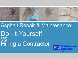 Do -It-Yourself
vs
Hiring a Contractor
Asphalt Repair & Maintenance:
 