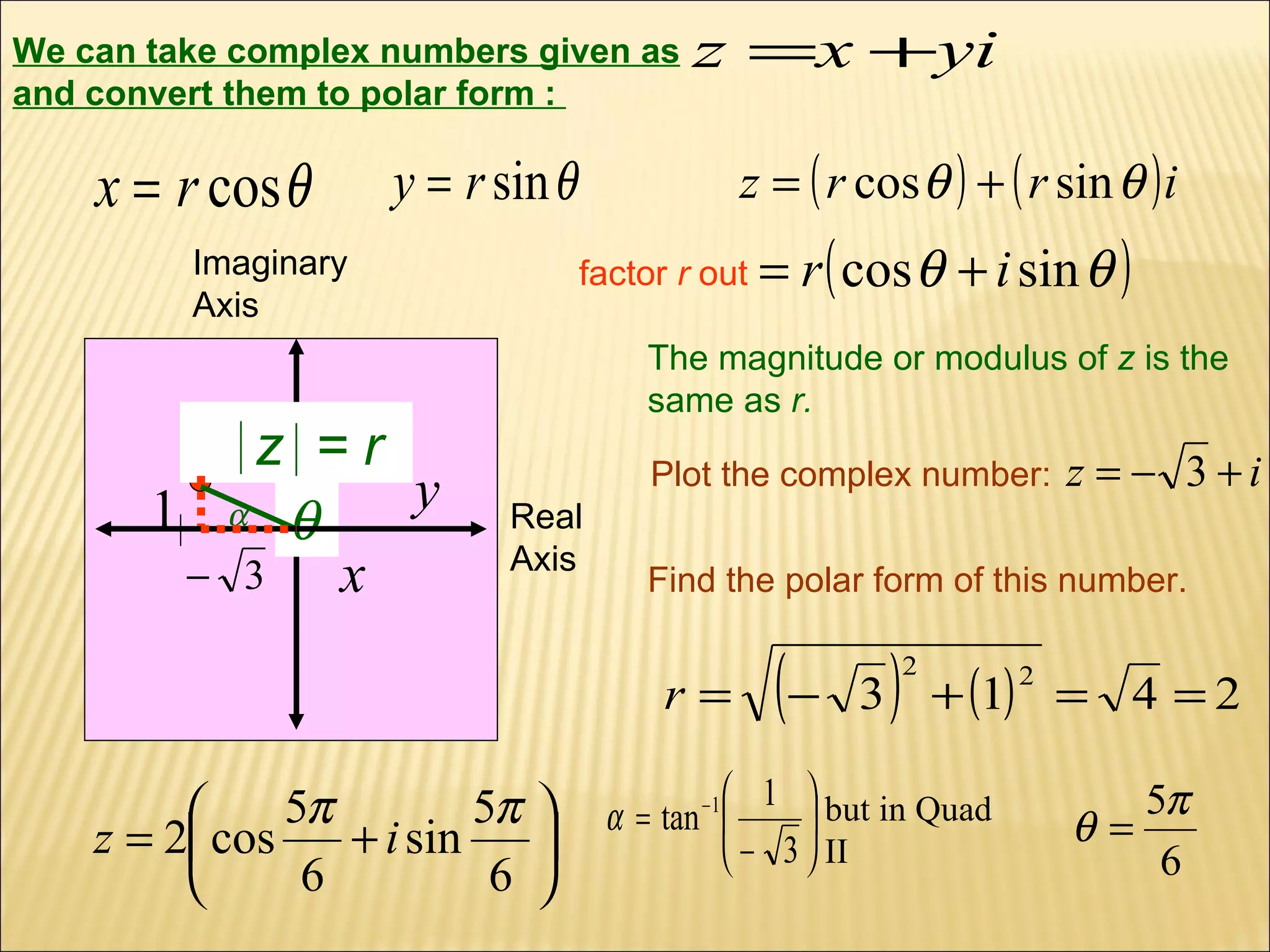 The magnitude or modulus of  z  is the same as  r. We can take complex numbers given as and convert them to polar form :  Real Axis Imaginary Axis y x z  = r   Plot the complex number:  Find the polar form of this number.  1  factor  r  out but in Quad II 