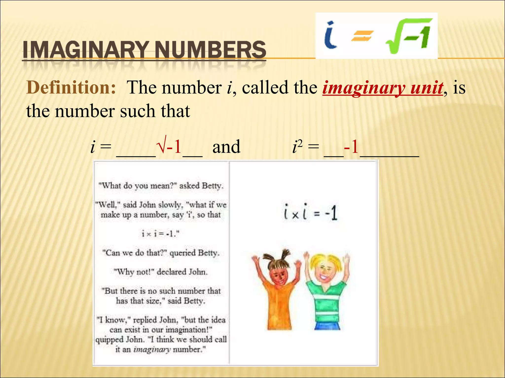 Definition:   The number  i , called the  imaginary unit , is the number such that i  = ____ √-1 __  and  i 2  = __ -1 ______ 