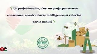 🌱
🌱
🌱Un projet durable, c’est un projet pensé avec
Un projet durable, c’est un projet pensé avec
Un projet durable, c’est un projet pensé avec
conscience, construit avec intelligence, et valorisé
conscience, construit avec intelligence, et valorisé
conscience, construit avec intelligence, et valorisé
par la qualité 🌱
par la qualité 🌱
par la qualité 🌱
 