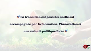 🚀
🚀
🚀La transition est possible si elle est
La transition est possible si elle est
La transition est possible si elle est
accompagnée par la formation, l’innovation et
accompagnée par la formation, l’innovation et
accompagnée par la formation, l’innovation et
une volonté politique forte
une volonté politique forte
une volonté politique forte 🚀
🚀
🚀
 