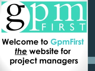 Welcome to GpmFirst
the website for
project managers
 