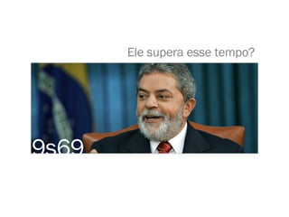 9s69 Ele supera esse tempo? 