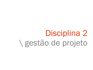 Disciplina 2 \ gestão de projeto 