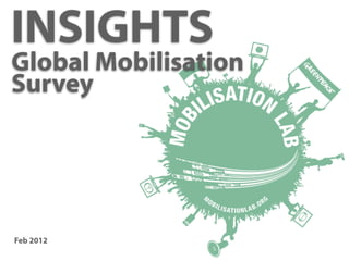 INSIGHTS
Global Mobilisation
Survey




Feb 2012
 