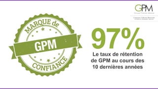 97% 
Le taux de rétention 
de GPM au cours des 
10 dernières années 
 