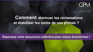 diminuer les réclamations 
Comment 
et stabiliser les coûts de vos primes ? 
Repensez votre assurance collective pour mieux économiser ! 
 