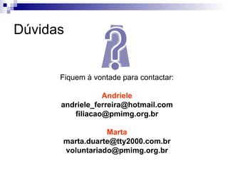 Dúvidas Fiquem à vontade para contactar: Andriele [email_address] [email_address] Marta [email_address] [email_address] 