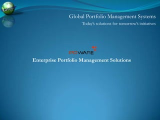 Global Portfolio Management Systems Today’s solutions for tomorrow’s initiatives Enterprise Portfolio Management Solutions 