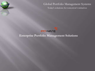 Global Portfolio Management Systems Today’s solutions for tomorrow’s initiatives Enterprise Portfolio Management Solutions 