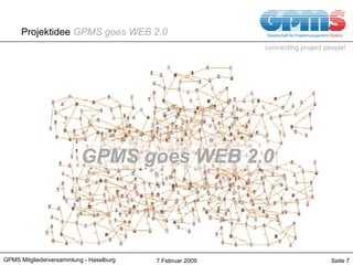 Projektidee  GPMS goes WEB 2.0 7.Februar 2009 GPMS Mitgliederversammlung - Haselburg Seite  GPMS goes WEB 2.0 