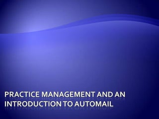 PRACTICE MANAGEMENT AND AN INTRODUCTION TO AUTOMAIL 
