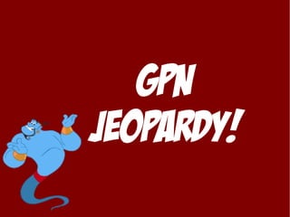 GPN
JEOPARDY!
 