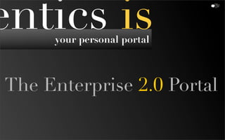 entics is
     your personal portal



The Enterprise 2.0 Portal
 