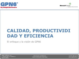 CALIDAD, PRODUCTIVIDI
DAD Y EFICIENCIA
El enfoque y la visión de GPN6
 