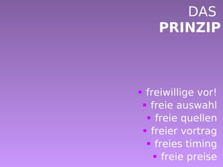 DAS PRINZIP freiwillige vor! freie auswahl freie quellen freier vortrag freies timing freie preise