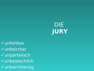 DIE JURY unfehlbar unbeirrbar unparteiisch unbestechlich unbarmherzig
