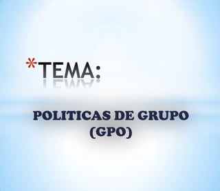 *
POLITICAS DE GRUPO
(GPO)

 