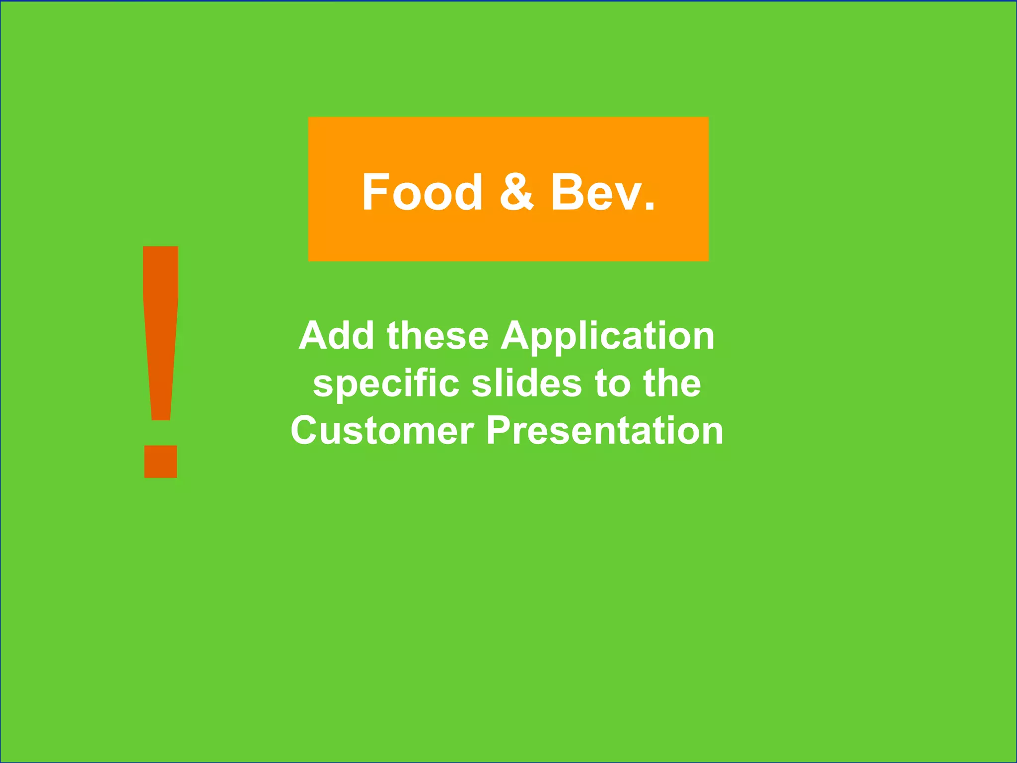 Add these Application specific slides to the Customer Presentation ! Food & Bev. 