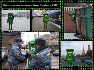 М ы создали лицо кампании – Бачка ( trashman_2009) 